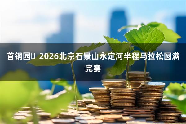 首钢园・2026北京石景山永定河半程马拉松圆满完赛